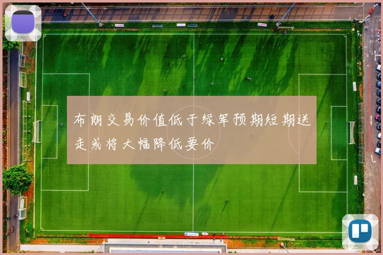 布朗交易价值低于绿军预期短期送走或将大幅降低要价