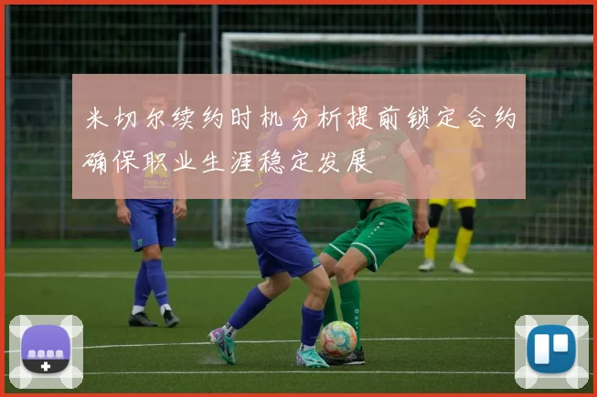 米切尔续约时机分析提前锁定合约确保职业生涯稳定发展